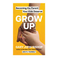 Grow Up: Becoming the Parent Your Kids Deserve by Gary Bishop - Hardcover - Parenting