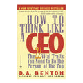 How to Think Like A CEO: The 22 Vital Traits You Need to be the Person at the Top by D. A. Benton