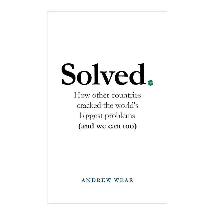 Solved: How Other Countries Cracked The World's Biggest Problems by Andrew Wear - Trade Paperback