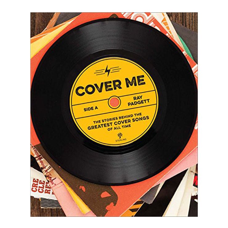 Cover Me: The Stories Behind the Greatest Cover Songs of All Time Hardcover by Ray Padgett