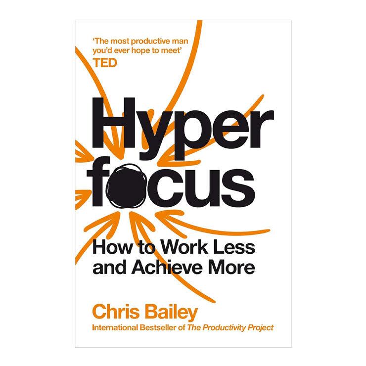 Hyperfocus: How to Work Less & Achieve More by Chris Bailey - Trade Paperback