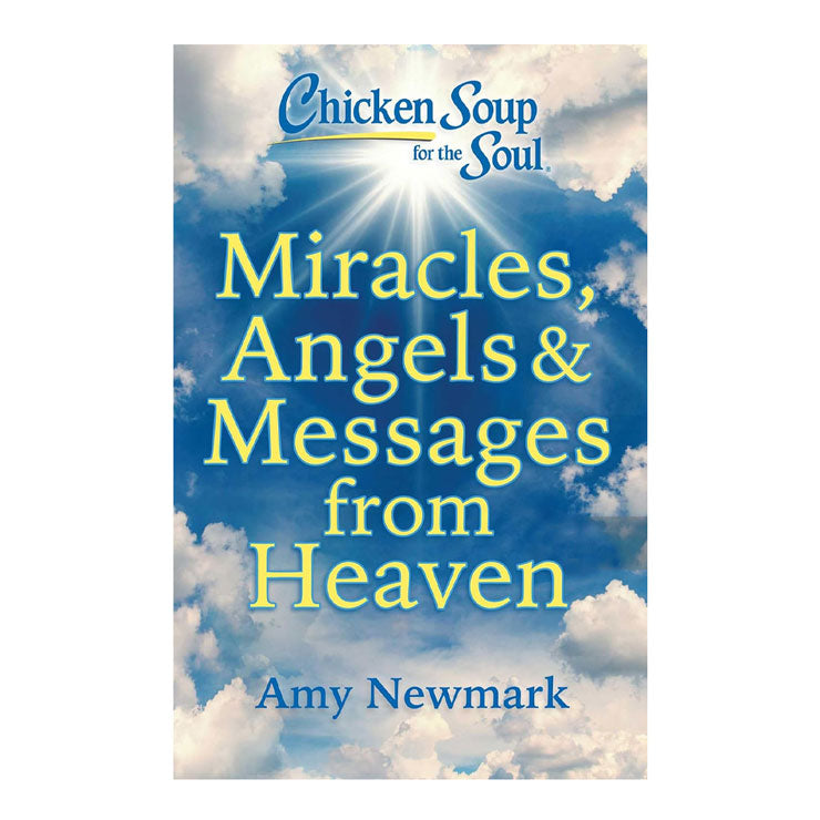 Miracles, Angels & Messages From Heaven (Chicken Soup for the Soul) by Amy Newmark - Trade Paperback