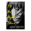 I'll Be Right There: A Novel by Kyung-Sook Shin - Trade Paperback - Thriller, Mystery & Suspense