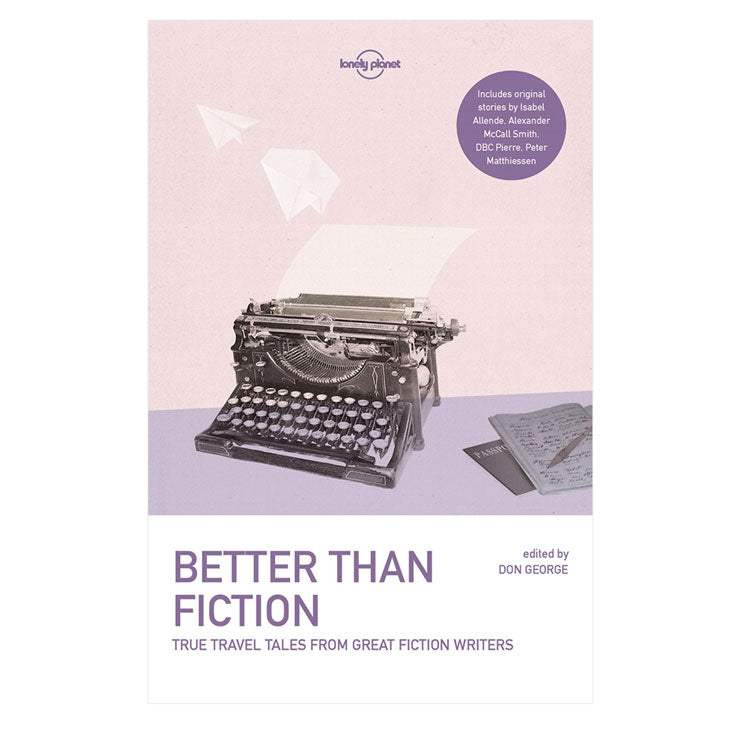 Better than Fiction: True Travel Tales from Great Fiction Writers