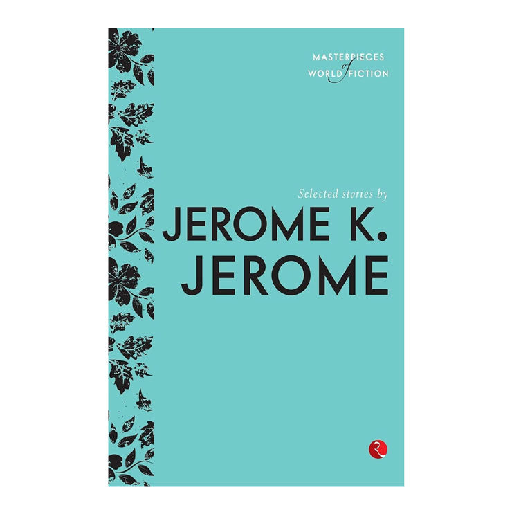 Masterpiece of World Fiction: Selected Stories by Jerome K Jerome