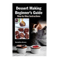 Dessert Making Beginner's Guide: Step-by-Step Instructions by Surekha Arora - Trade Paperback
