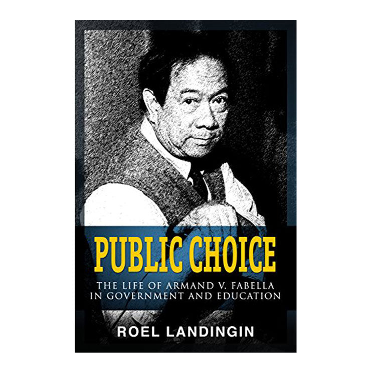 Public Choice The Life of Armand V. Fabella in Government & Education by Roel Landingin - Biography