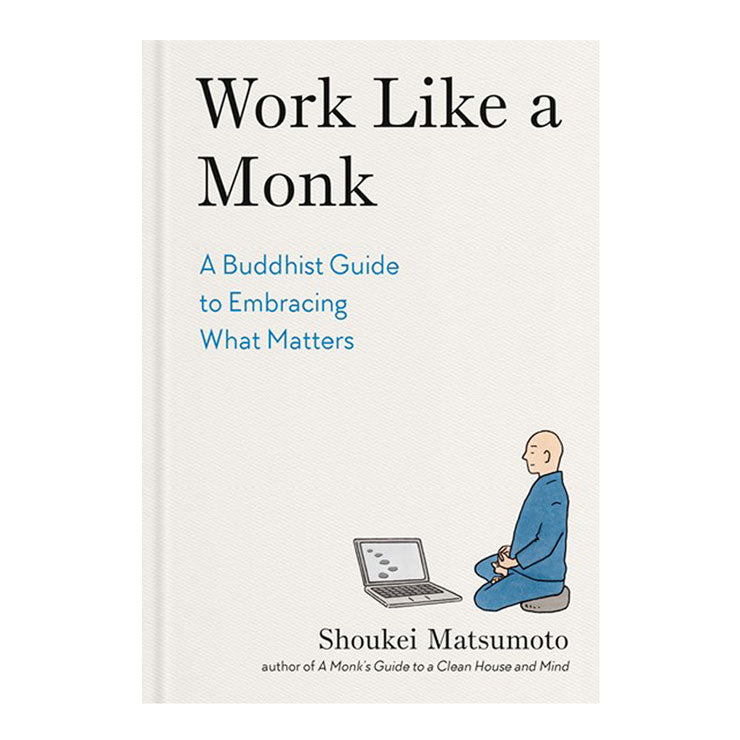 Work Like A Monk: A Buddhist Guide To Embracing What Matters