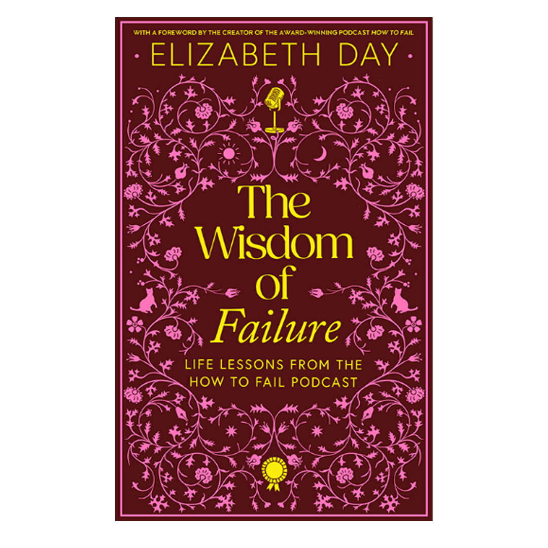 *PRE-ORDER* The Wisdom Of Failure: Life Lessons From The How To Fail Podcast by Elizabeth Day - Hardcover